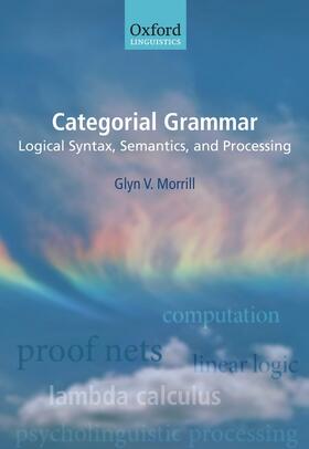 Morrill |  Categorial Grammar: Logical Syntax, Semantics, and Processing | Buch |  Sack Fachmedien