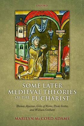 Adams |  Some Later Medieval Theories of the Eucharist: Thomas Aquinas, Giles of Rome, Duns Scotus, and William Ockham | Buch |  Sack Fachmedien