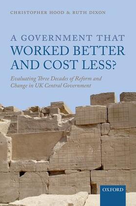 Hood / Dixon |  A Government That Worked Better and Cost Less?: Evaluating Three Decades of Reform and Change in UK Central Government | Buch |  Sack Fachmedien