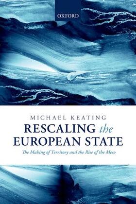 Keating |  Rescaling the European State: The Making of Territory and the Rise of the Meso | Buch |  Sack Fachmedien
