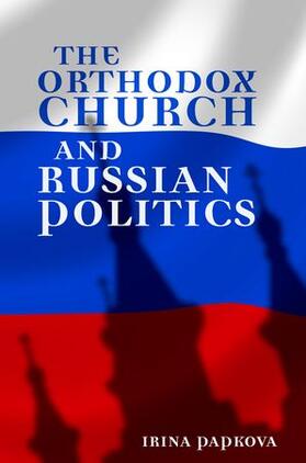 Papkova |  The Orthodox Church and Russian Politics | Buch |  Sack Fachmedien