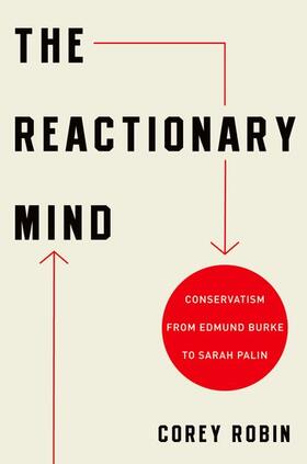 Robin |  The Reactionary Mind: Conservatism from Edmund Burke to Sarah Palin | Buch |  Sack Fachmedien