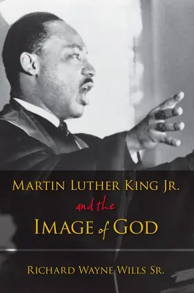 Wills / Wills Sr |  Martin Luther King, Jr., and the Image of God | Buch |  Sack Fachmedien