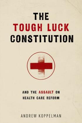 Koppelman |  The Tough Luck Constitution and the Assault on Health Care Reform | Buch |  Sack Fachmedien