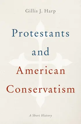 Harp |  Protestants and American Conservatism | Buch |  Sack Fachmedien