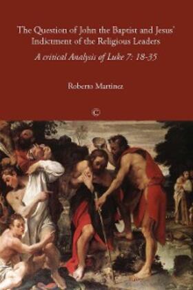 Martinez |  Question of John the Baptist and Jesus' Indictment of the Religious Leaders, The | eBook | Sack Fachmedien