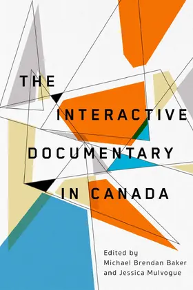 Baker / Mulvogue |  The Interactive Documentary in Canada | eBook | Sack Fachmedien