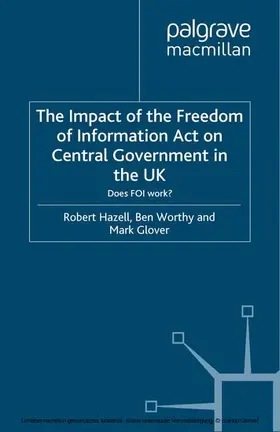 Hazell / Worthy / Glover |  The Impact of the Freedom of Information Act on Central Government in the UK | eBook | Sack Fachmedien