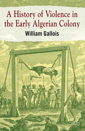 Gallois |  A History of Violence in the Early Algerian Colony | Buch |  Sack Fachmedien