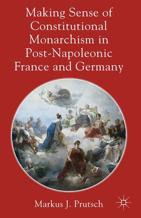 Prutsch |  Making Sense of Constitutional Monarchism in Post-Napoleonic France and Germany | Buch |  Sack Fachmedien