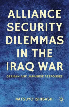 Ishibashi |  Alliance Security Dilemmas in the Iraq War | Buch |  Sack Fachmedien