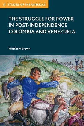 Brown |  The Struggle for Power in Post-Independence Colombia and Venezuela | Buch |  Sack Fachmedien