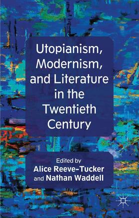 Reeve-Tucker / Waddell |  Utopianism, Modernism, and Literature in the Twentieth Century | Buch |  Sack Fachmedien