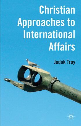 Troy |  Christian Approaches to International Affairs | Buch |  Sack Fachmedien