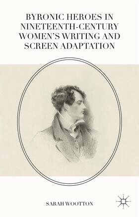 Wootton |  Byronic Heroes in Nineteenth-Century Women¿s Writing and Screen Adaptation | Buch |  Sack Fachmedien