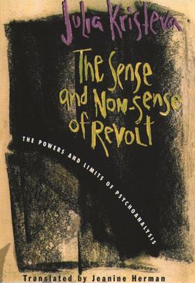 Kristeva |  The Sense & Non-Sense of Revolt - The Powers and Limits of Psychoanalysis | Buch |  Sack Fachmedien