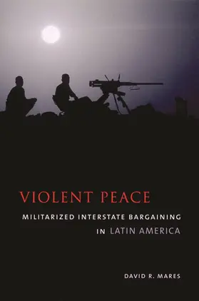 Mares |  Violent Peace - Militarized Interstate Bargaining  in Latin America | Buch |  Sack Fachmedien