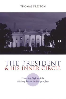 Preston |  The President & His Inner Circle - Leadership Style & the Advisory Process in Foreign Affairs | Buch |  Sack Fachmedien