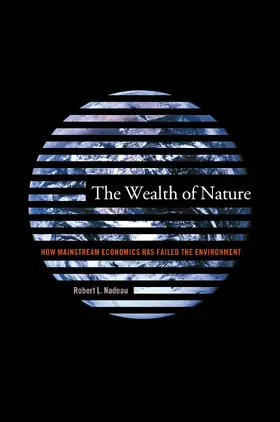 Nadeau |  The Wealth of Nature - How Mainstream Economics has Failed the Environment | Buch |  Sack Fachmedien