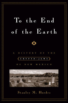 Hordes |  To the End of the Earth - A History of the Crypto-  Jews of New Mexico | Buch |  Sack Fachmedien