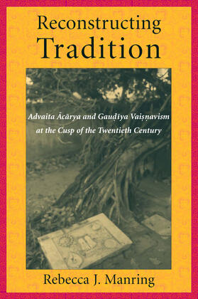 Manring |  Reconstructing Tradition - Advaita Acarya and Gaudiya Vaisnavism at the Cusp of the Twentieth Century | Buch |  Sack Fachmedien