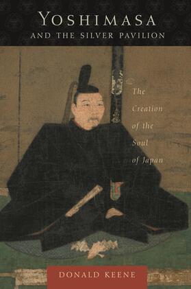 Keene |  Yoshimasa and the Silver Pavilion - The Creation of the Soul of Japan | Buch |  Sack Fachmedien