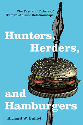 Bulliet |  Hunter, Herders and Hamburgers - The Past and Future of Human-Animal Relationships | Buch |  Sack Fachmedien
