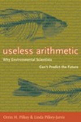 Pilkey / Pilkey-Jarvis |  Useless Arithmetic - Why Environmental Scientists Can&#8242;t Predict the Future | Buch |  Sack Fachmedien