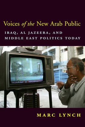 Lynch |  Voices of the New Arab Public - Iraq, Al Jazeera and Middle East Politics Today | Buch |  Sack Fachmedien