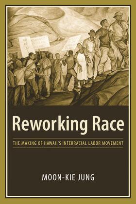 Jung |  Reworking Race: The Making of Hawaii's Interracial Labor Movement | Buch |  Sack Fachmedien