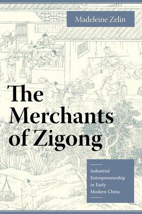 Zelin |  The Merchants of Zigong - Industrial Entrepreneurship in Early Modern China | Buch |  Sack Fachmedien