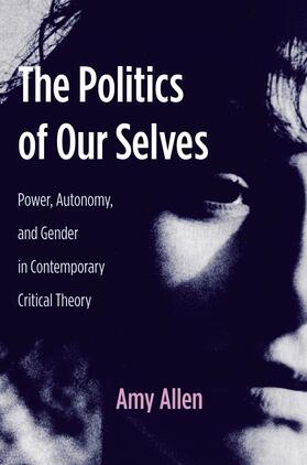 Allen |  The Politics of Our Selves - Power, Autonomy and Gender in Contemporary Critical Theory | Buch |  Sack Fachmedien