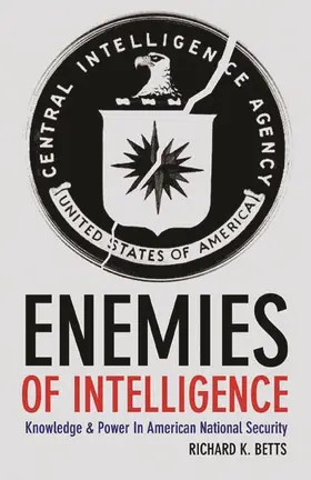 Betts | Enemies of Intelligence - Knowledge and Power in American National Security | Buch | 978-0-231-13888-8 | sack.de