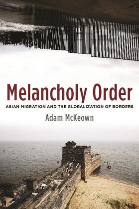 Mckeown / McKeown |  Melancholy Order - Asian Migration and the Globalization of Borders | Buch |  Sack Fachmedien