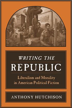 Hutchison |  Writing the Republic - Liberalism and Morality in American Political Fiction | Buch |  Sack Fachmedien