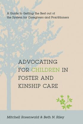 Rosenwald / Riley |  Advocating for Children in Foster and Kinship Care - A Guide to Getting the Best out of the System for Foster Parents, Relat | Buch |  Sack Fachmedien