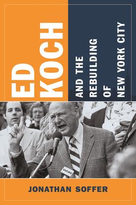 Soffer |  Ed Koch and the Rebuilding of New York City | Buch |  Sack Fachmedien