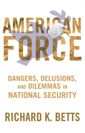 Betts |  American Force - Dangers, Delusions, and Dilemmas in National Security | Buch |  Sack Fachmedien