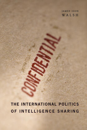 Walsh |  The International Politics of Intelligence Sharing | Buch |  Sack Fachmedien