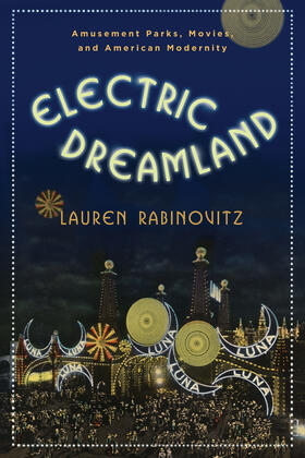 Rabinovitz | Electric Dreamland - Amusement Parks, Movies and American Modernity | Buch | 978-0-231-15660-8 | sack.de