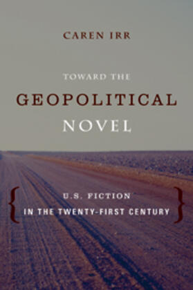 Irr |  Toward the Geopolitical Novel - U.S. Fiction in the Twenty-First Century | Buch |  Sack Fachmedien