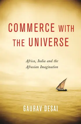 Desai |  Commerce with the Universe - Africa, India, and the Afrasian Imagination | Buch |  Sack Fachmedien