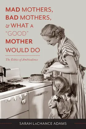 LaChance Adams |  Mad Mothers, Bad Mothers, and What a "Good" Mother Would Do | Buch |  Sack Fachmedien