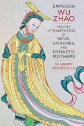 Rothschild |  Emperor Wu Zhao and Her Pantheon of Devis, Divinities, and Dynastic Mothers | Buch |  Sack Fachmedien