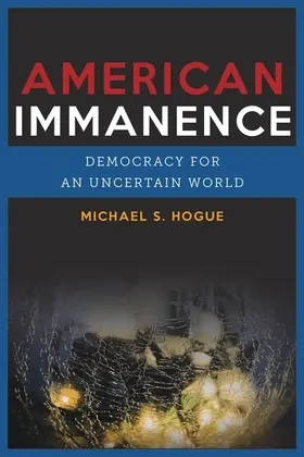 Hogue |  American Immanence - Democracy in an Uncertain World | Buch |  Sack Fachmedien