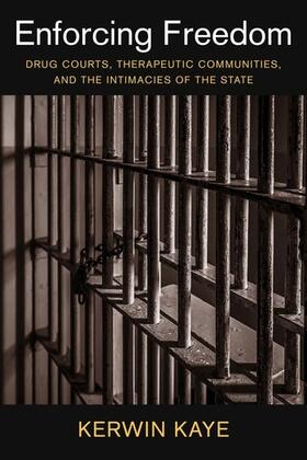 Kaye |  Enforcing Freedom: Drug Courts, Therapeutic Communities, and the Intimacies of the State | Buch |  Sack Fachmedien