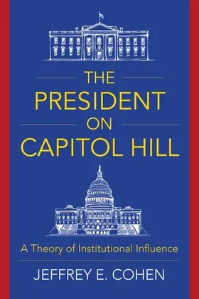 Cohen |  The President on Capitol Hill - A Theory of Institutional Influence | Buch |  Sack Fachmedien