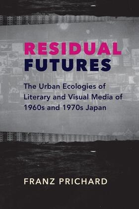 Prichard |  Residual Futures - The Urban Ecologies of Literary and Visual Media of 1960s and 1970s Japan | Buch |  Sack Fachmedien