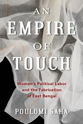 Saha |  An Empire of Touch - Women`s Political Labor and the Fabrication of East Bengal | Buch |  Sack Fachmedien