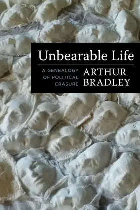 Bradley |  Unbearable Life: A Genealogy of Political Erasure | Buch |  Sack Fachmedien